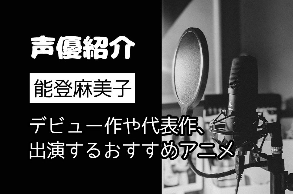 声優 能登麻美子のデビュー作や代表作 出演おすすめアニメ3選 早見沙織との違いも解説 ヲタク戦隊サブカルジャー