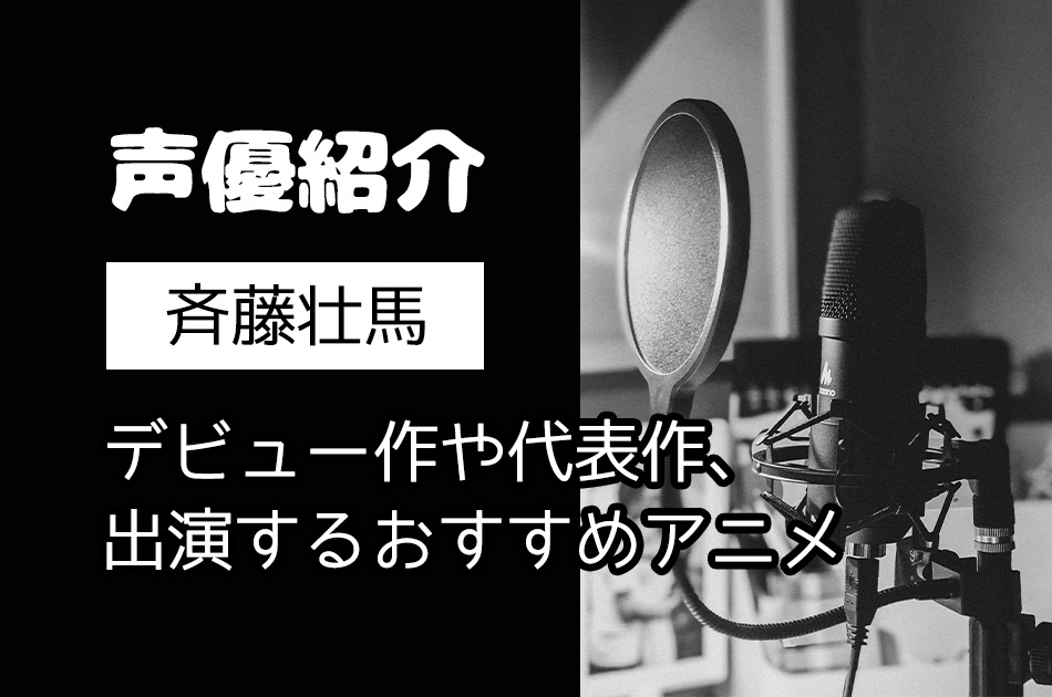 声優｜斉藤壮馬のデビュー作や代表作、出演するおすすめアニメ3選！歌手としても活動